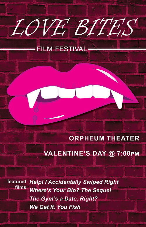 A fictitious film festival poster with a pink brick wall background and an illustration of a mouth with pink lips, white teeth and fangs, and a purple lip ring. The text says, "Love Bites Film Festival," "Orpheum Theater," "Valentine's Day @ 7:00 p.m." The featured films are, "Help! I Accidentally Swiped Right," "Where's Your Bio? The Sequel," "The Gym's a Date, Right?," and "We Get It, You Fish."